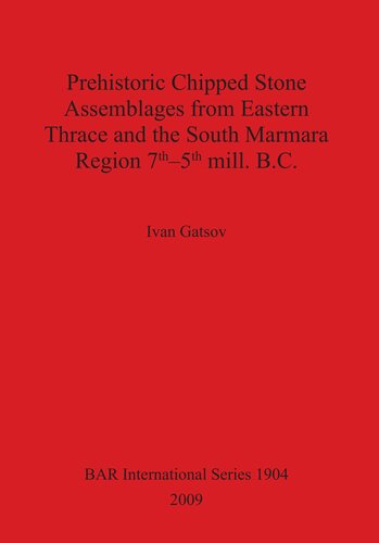 Prehistoric Chipped Stone Assemblages From Eastern Thrace And The South Marmara Region 7th5th Mill Bc Ivan Gatsov
