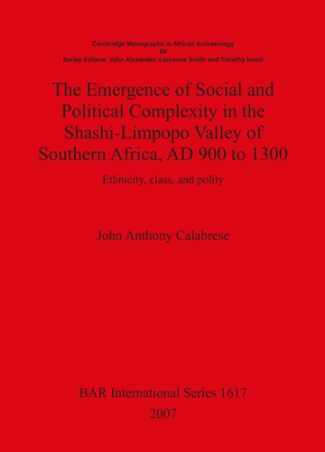The Emergence Of Social And Political Complexity In The Shashilimpopo Valley Of Southern Africa Ad 900 To 1300 Ethnicity Class And Polity John Anthony Calabrese
