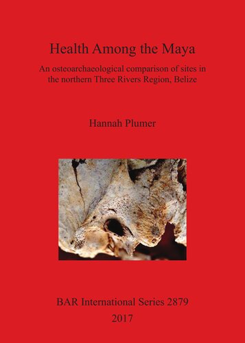 Health Among The Maya An Osteoarchaeological Comparison Of Sites In The Northern Three Rivers Region Belize Hannah Plumer
