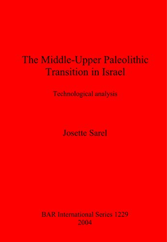 The Middleupper Paleolithic Transition In Israel Technological Analysis Josette Sarel