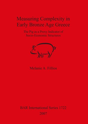 Measuring Complexity In Early Bronze Age Greece The Pig As A Proxy Indicator Of Socioeconomic Structures Melanie A Fillios