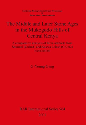 The Middle And Later Stone Ages In The Mukogodo Hills Of Central Kenya A Comparative Analysis Of Lithic Artefacts From Shurmai Gnjm1 And Kakwa Lelash Gnjm2 Rockshelters Young Gang