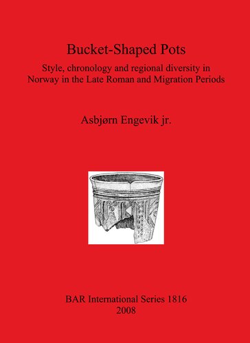 Bucketshaped Pots Style Chronology And Regional Diversity In Norway In The Late Roman And Migration Periods Asbjrn Engevik Jr