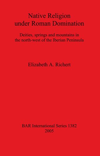 Native Religion Under Roman Domination Deities Springs And Mountains In The Northwest Of The Iberian Peninsula Elizabeth A Richert