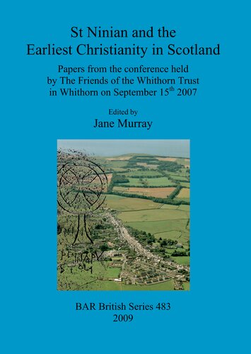 St Ninian And The Earliest Christianity In Scotland Papers From The Conference Held By The Friends Of The Whithorn Trust In Whithorn On September 15th 2007 Jane Murray