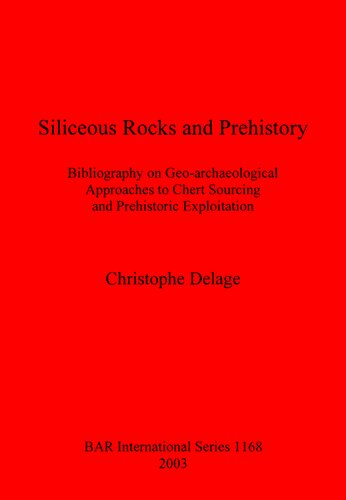 Siliceous Rocks And Prehistory Bibliography On Geoarchaeological Approaches To Chert Sourcing And Prehistoric Exploitation Christophe Delage