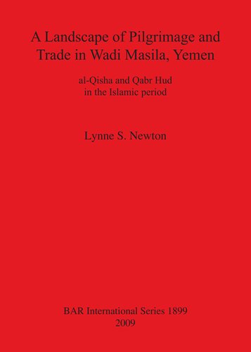 A Landscape Of Pilgrimage And Trade In Wadi Masila Yemen Alqisha And Qabr Hud In The Islamic Period Lynne S Newton