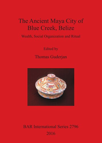 The Ancient Maya City Of Blue Creek Belize Wealth Social Organization And Ritual Thomas Guderjan