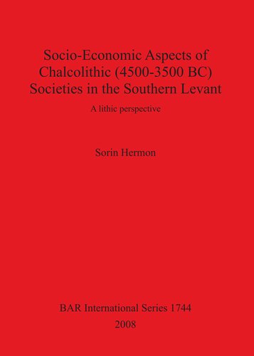 Socioeconomic Aspects Of Chalcolithic 45003500 Bc Societies In The Southern Levant A Lithic Perspective Sorin Hermon