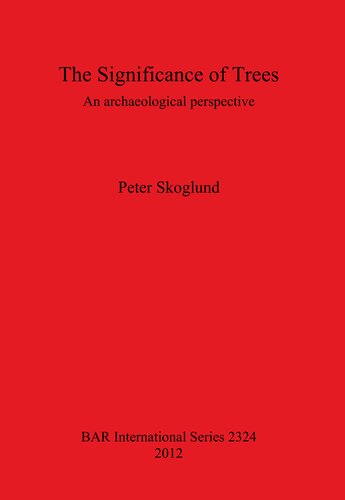 The Significance Of Trees An Archaeological Perspective Peter Skoglund