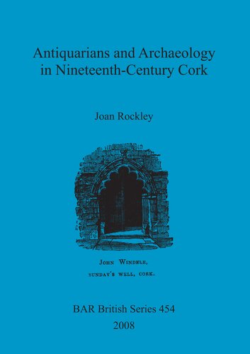 Antiquarians And Archaeology In Nineteenthcentury Cork Joan Rockley