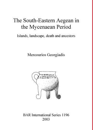 The Southeastern Aegean In The Mycenaean Period Islands Landscape Death And Ancestors Mercourios Georgiadis