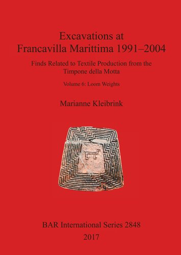 Excavations At Francavilla Marittima 19912004 Finds Related To Textile Production From The Timpone Della Motta Volume 6 Loom Weights Marianne Kleibrink
