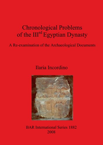 Chronological Problems Of The Iiird Egyptian Dynasty A Reexamination Of The Archaeological Documents Ilaria Incordino