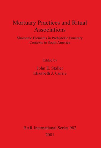 Mortuary Practices And Ritual Associations Shamanic Elements In Prehistoric Funerary Contexts In South America John E Staller
