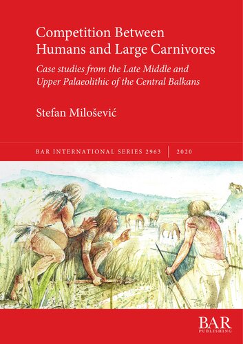 Competition Between Humans And Large Carnivores Case Studies From The Late Middle And Upper Palaeolithic Of The Central Balkans Stefan Miloevi