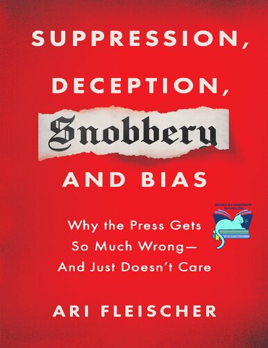 Suppression Deception Snobbery And Bias Why The Press Gets So Much Wrongand Just Doesnt Care Ari Fleischer
