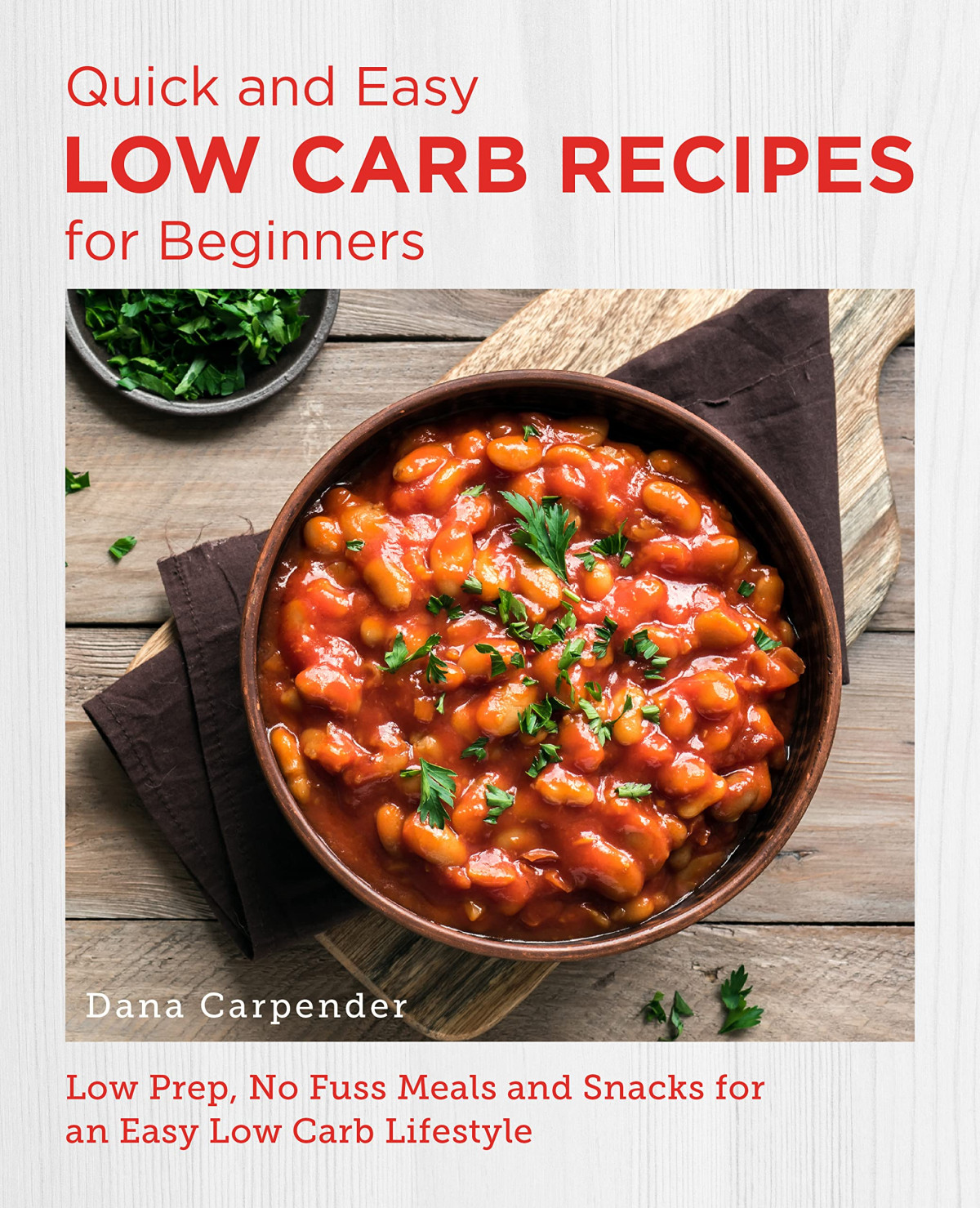 Quick And Easy Low Carb Recipes For Beginners Low Prep No Fuss Meals And Snacks For An Easy Low Carb Lifestyle Dana Carpender