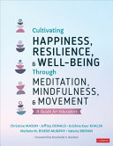 Cultivating Happiness Resilience And Wellbeing Through Meditation Mindfulness And Movement A Guide For Educators 1st Edition Christine Mason