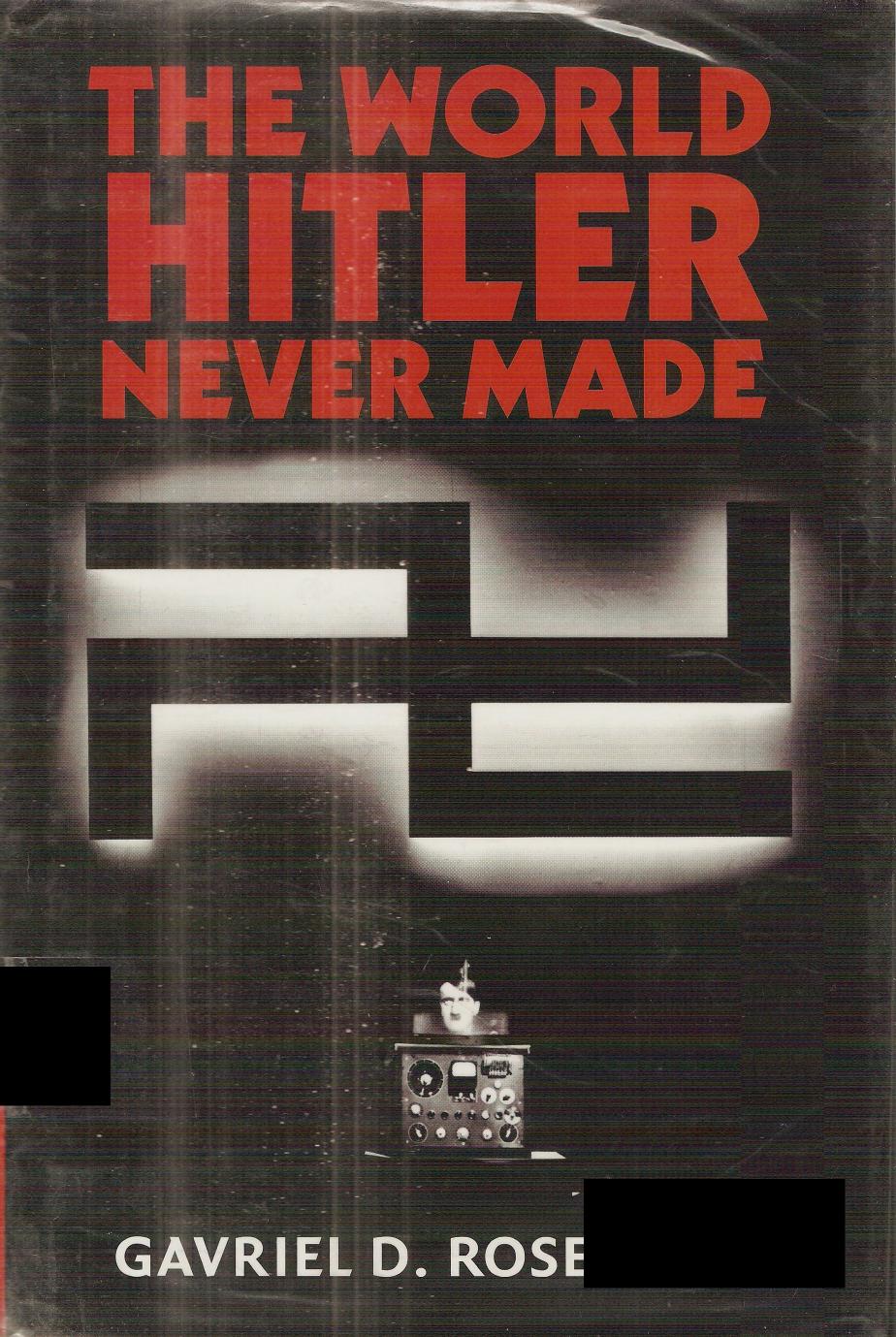 The World Hitler Never Made Alternate History And The Memory Of Nazism First Gavriel D Rosenfeld