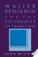 Walter Benjamin And The Antinomies Of Tradition John Mccole