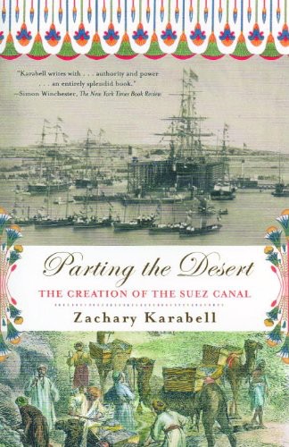 Parting The Desert The Creation Of The Suez Canal Zachary Karabell