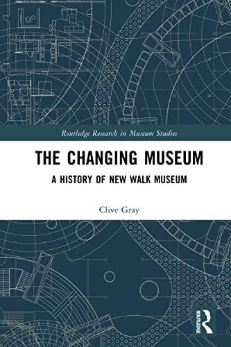 The Changing Museum A History Of New Walk Museum Clive Gray