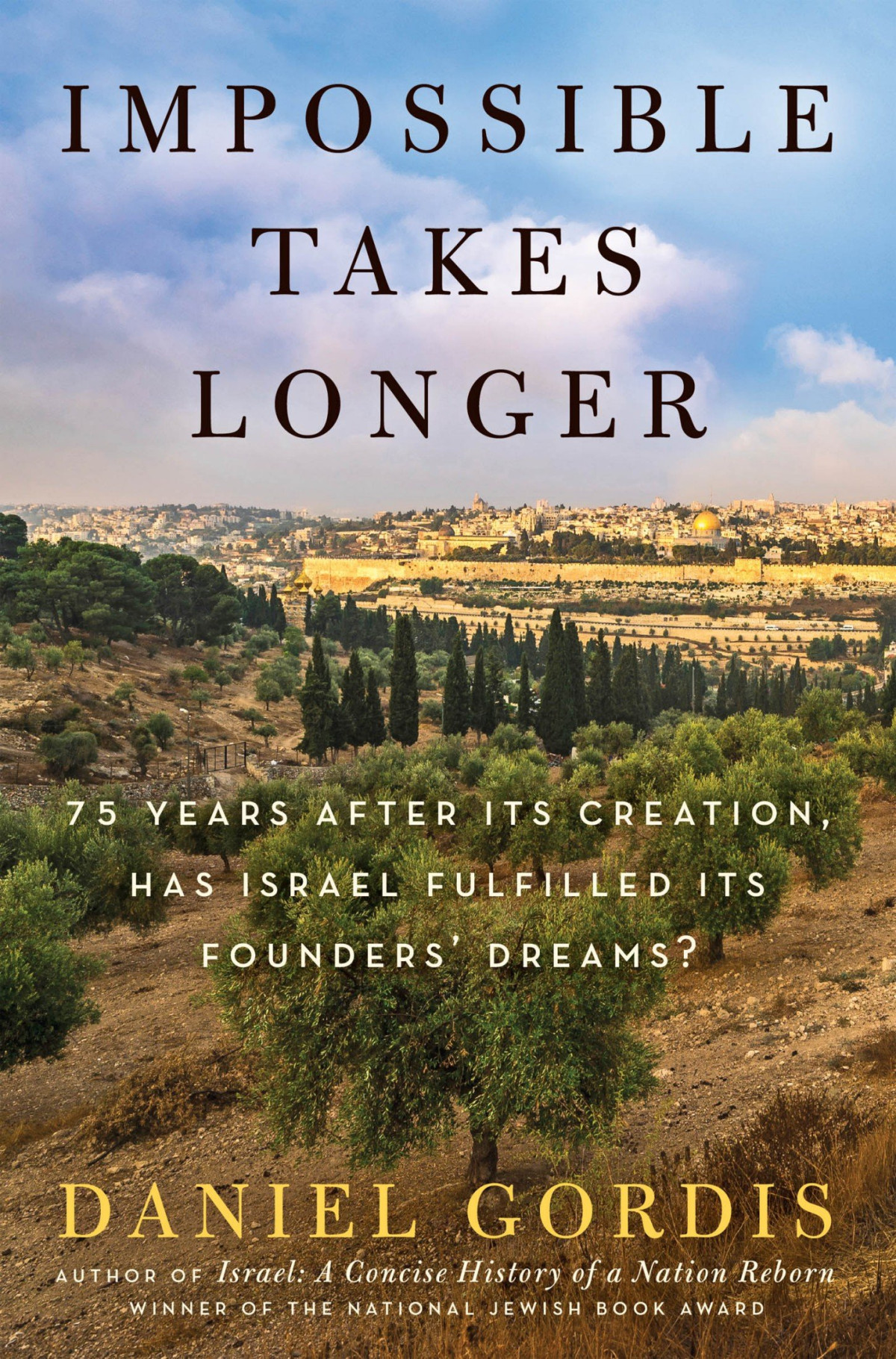 Impossible Takes Longer 75 Years After Its Creation Has Israel Fulfilled Its Founders Dreams Daniel Gordis