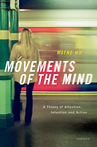 Movements Of The Mind A Theory Of Attention Intention And Action Wayne Wu