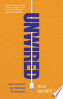 Unwired Gaining Control Over Addictive Technologies Gaia Bernstein