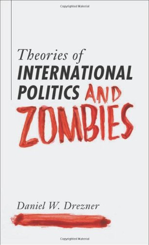 Theories Of International Politics And Zombies Daniel W Drezner