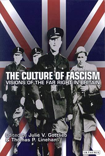 The Culture Of Fascism Visions Of The Far Right In Britain Julie V Gottlieb