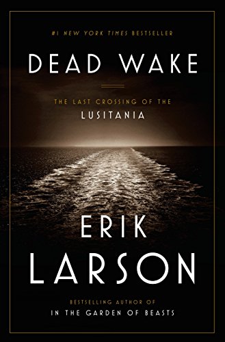 Dead Wake The Last Crossing Of The Lusitania Erik Larson