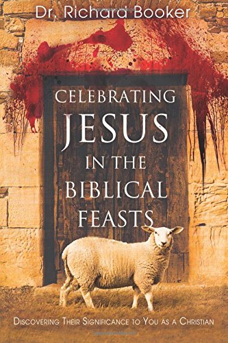 Celebrating Jesus In The Biblical Feasts Richard Booker