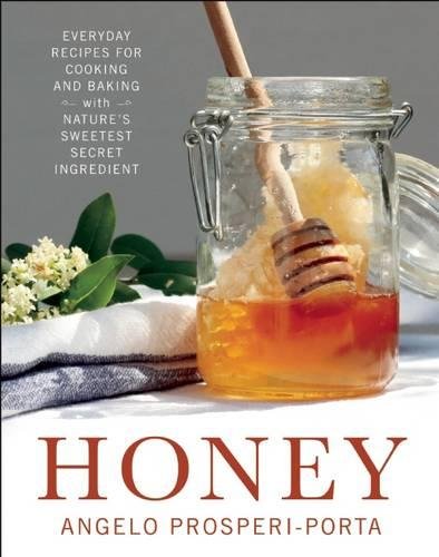 Honey Everyday Recipes For Cooking And Baking With Natures Sweetest Secret Ingredient Angelo Prosperiporta