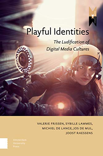 Playful Identities The Ludification Of Digital Media Cultures Valerie Frissen