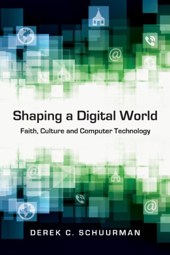 Shaping A Digital World Faith Culture And Computer Technology Schuurman