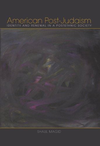 American Postjudaism Identity And Renewal In A Postethnic Society Shaul Magid