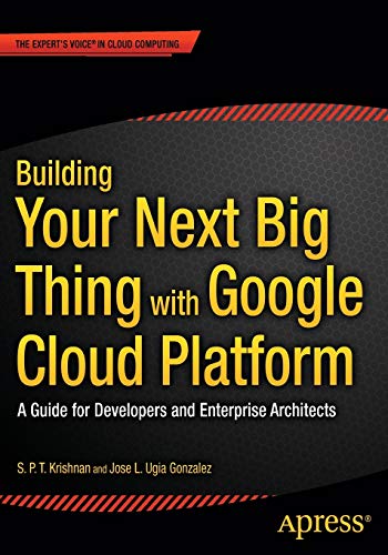 Building Your Next Big Thing With Google Cloud Platform 1st Edition S P T Krishnan