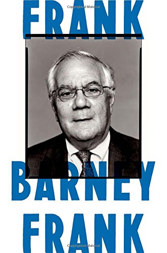Frank A Life In Politics From The Great Society To Samesex Marriage Barney Frank