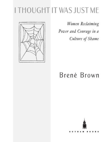 I Thought It Was Just Me Women Reclaiming Power And Courage In A Culture Of Shame Brene Brown