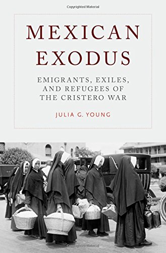 Mexican Exodus Emigrants Exiles And Refugees Of The Cristero War 1st Edition Julia G Young