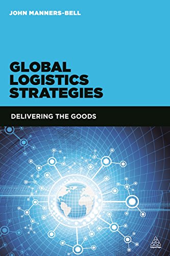 Global Logistics Strategies Delivering The Goods John Mannersbell