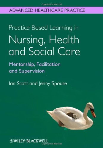 Practice Based Learning In Nursing Health And Social Care Mentorship Facilitation And Supervision 1st Edition Ian Scott