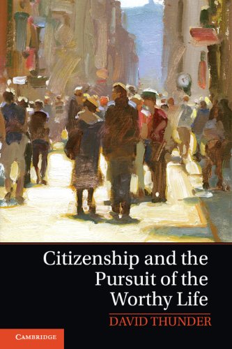 Citizenship And The Pursuit Of The Worthy Life David Thunder