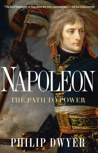 Napoleon Vol 1 The Path To Power 17691799 2009 Philip Dwyer