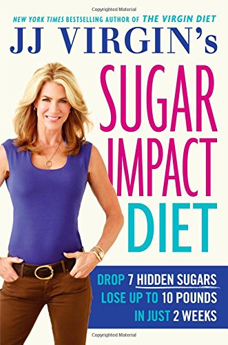 Jj Virgins Sugar Impact Diet Drop 7 Hidden Sugars Lose Up To 10 Pounds In Just 2 Weeks 1st Edition Jj Virgin