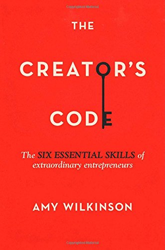The Creators Code The Six Essential Skills Of Extraordinary Entrepreneurs Amy Wilkinson