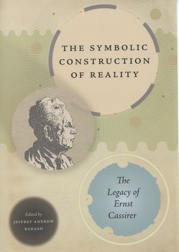 The Symbolic Construction Of Reality The Legacy Of Ernst Cassirer Jeffrey Andrew Barash