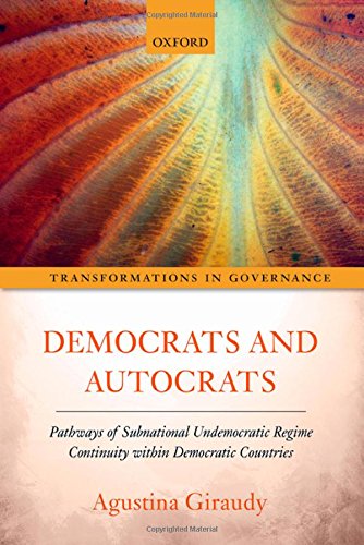 Democrats And Autocrats Pathways Of Subnational Undemocratic Regime Continuity Within Democratic Countries 1st Edition Agustina Giraudy